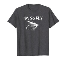 Load image into Gallery viewer, Fly Fishing Funny T-shirt Fisherman Gift - I'm so Fly!