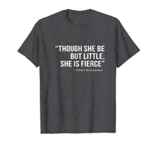 Load image into Gallery viewer, Though She Be But Little She Is Fierce T-Shirt |Female Power