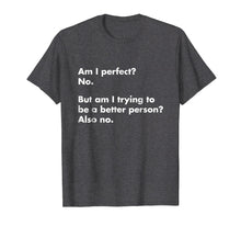 Load image into Gallery viewer, Am I perfect? No. T-Shirt - funny t-shirt