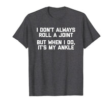 Load image into Gallery viewer, I Don't Always Roll A Joint But When I Do, It's My Ankle