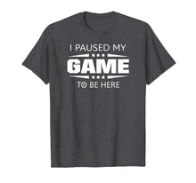 Load image into Gallery viewer, I Paused My Game To Be Here Funny Gamer T-Shirt