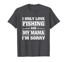 Load image into Gallery viewer, I Only Love Fishing And My Mama Tee Mothers Day Shirts Gift