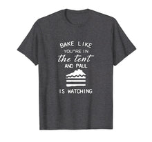 Load image into Gallery viewer, bake like you're in the tent and paul is watching pie shirt