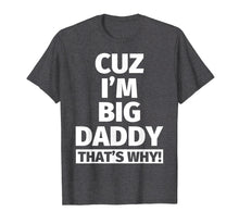 Load image into Gallery viewer, cuz i'm big daddy that's why t shirt
