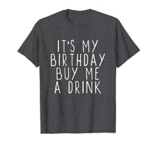 Load image into Gallery viewer, It's My Birthday Buy Me A Drink Funny T-Shirt