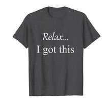 Load image into Gallery viewer, Relax, I got this Simple T-Shirt