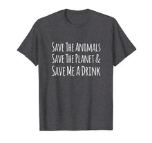 Load image into Gallery viewer, Save The Animals Save The Planet Save Me A Drink T-shirt