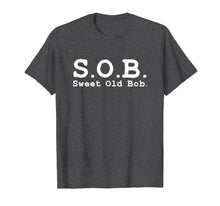 Load image into Gallery viewer, Funny SOB T Shirt Funny Sweet Old Bob Funny Bob Shirt