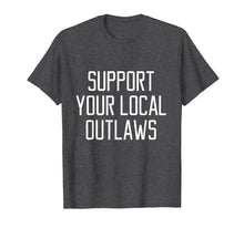 Load image into Gallery viewer, Support Your Local Outlaws T-Shirt Sarcasm Humor Saying