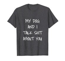 Load image into Gallery viewer, My Dog And I Talk About You Shirt