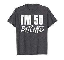 Load image into Gallery viewer, I'm 50 Bitches T Shirt Happy 50th Birthday Celebration
