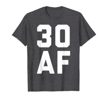 Load image into Gallery viewer, 30 AF T-shirt Funny 30th Birthday Gift