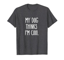 Load image into Gallery viewer, My Dog Thinks I'm Cool T-Shirt Funny Dog Lover Shirt Gift