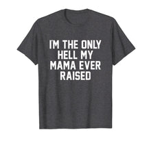 Load image into Gallery viewer, I'm The Only Hell My Mama Ever Raised Shirt
