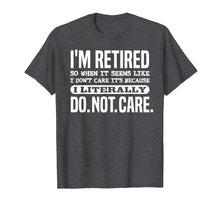 Load image into Gallery viewer, Retired Literally Do Not Care Shirt Funny Retirement Gift