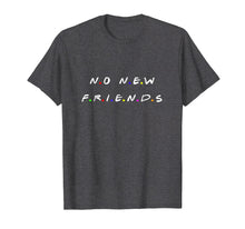 Load image into Gallery viewer, No new friends shirt