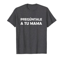 Load image into Gallery viewer, Preguntale A Tu Mama Shirt