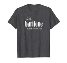Load image into Gallery viewer, I sing Baritone It builds character! Tshirt Acapella Harmony