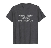 Load image into Gallery viewer, Machu Picchu Is Calling And I Must Go Funny Travel T-Shirt