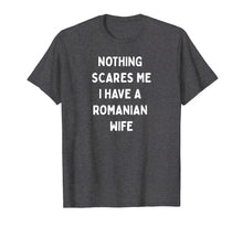Load image into Gallery viewer, Nothing scares me I have a Romanian wife T-shirt