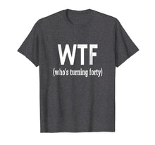 Load image into Gallery viewer, 40th Birthday Gift T-shirt WTF Who's Turning Forty Funny Tee