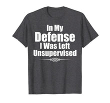 Load image into Gallery viewer, Funny In My Defense I Was Left Unsupervised T-Shirt