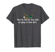Load image into Gallery viewer, Never Too Old To Play In The Dirt Gardening T-Shirt