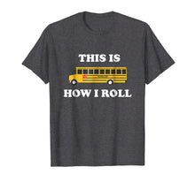 Load image into Gallery viewer, This Is How I Roll Funny School Bus Driver TShirt