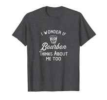 Load image into Gallery viewer, I Wonder If Bourbon Thinks About Me Too T-Shirt