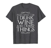 Load image into Gallery viewer, I Drink Wine and I Know Things T-Shirt