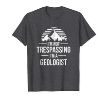 Load image into Gallery viewer, I'm Not Trespassing I'm A Geologist Shirt - Geology Gift