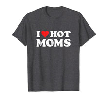 Load image into Gallery viewer, I Love Hot Moms T Shirt