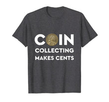Load image into Gallery viewer, Coin Collecting Makes Cents T Shirts - A Numismatics Dream
