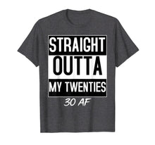 Load image into Gallery viewer, Straight Outta My Twenties 30 AF Birthday Funny T-shirt