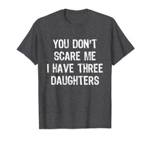 Load image into Gallery viewer, You Don't Scare Me I Have Three Daughters 3 Mom Dad T-Shirt