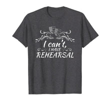 Load image into Gallery viewer, Theater Tech Tshirt I Cant I Have Rehearsal Actor T Shirt
