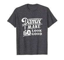 Load image into Gallery viewer, Damn I Make 60 Look Good T Shirt
