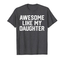 Load image into Gallery viewer, AWESOME LIKE MY DAUGHTER Funny Father's Day Gift Shirt Dad
