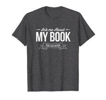Load image into Gallery viewer, Ask Me About My Book Published Author Writer T-Shirt