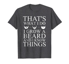 Load image into Gallery viewer, That's What I Do I Grow A Beard And I Know Things T-Shirt