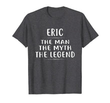 Load image into Gallery viewer, ERIC The Man The Myth The Legend T-Shirt First Name Tee