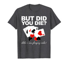 Load image into Gallery viewer, But Did You Die While I Was Playing Cards Nurse Tshirt Gifts