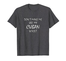 Load image into Gallery viewer, Don't Make Me Use My Cuban Voice! - t-shirt