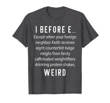 Load image into Gallery viewer, Fun English Teacher Gift - I Before E Weird Spelling Shirt