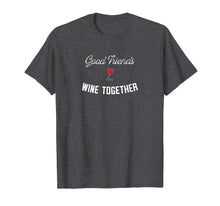Load image into Gallery viewer, Good Friends Wine Together Funny Wine TShirt