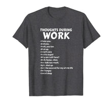Load image into Gallery viewer, Thoughts During Work T-Shirt | Funny Sarcastic Tee Hate Work