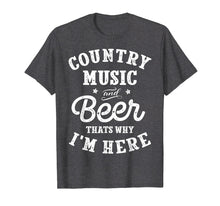 Load image into Gallery viewer, Country Music and Beer That's Why I'm Here T shirt Funny Tee