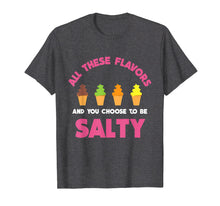 Load image into Gallery viewer, All These Flavors And You Choose To Be Salty T-Shirt | Meme