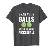 Load image into Gallery viewer, Grab Your Balls We're Playing Pickleball T-Shirt