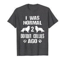 Load image into Gallery viewer, I Was Normal 2 Border Collies Ago T-Shirt